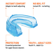 Braces Mouthguard Features: 1) Instant Comfort: Adapts to Teeth Adjusting 2) No Boil Fit: Instant Fit - No Boiling 3) Protection: Essential Protection For Upper Braces Wearers 3) Youth+ Adult Sizes:  Youth Under Age 11, Adult Over Age 12